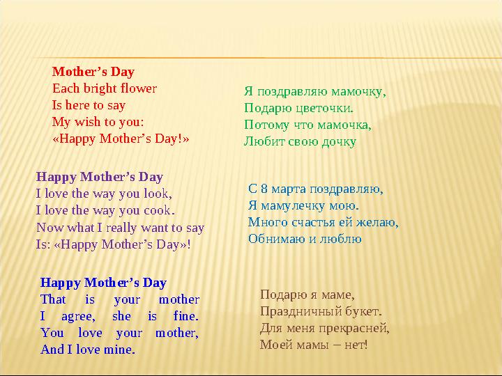 Mother’s Day Each bright flower Is here to say My wish to you: «Happy Mother’s Day!» Happy Mother’s Day I love the way you look,