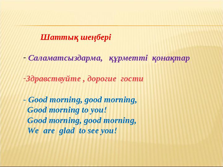 Шаттық шеңбері - Саламатсыздарма, құрметті қонақтар -Здравствуйте , дорогие гости - Good morning, good morning, Goo