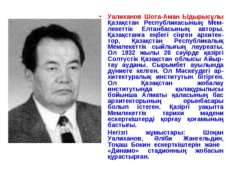 •Уалиханов Шота-Аман Ыдырысұлы Қазақстан Республикасының Мем- лекеттік Елтанбасының авторы. Қазақстанға еңбегі сіңген архитек-