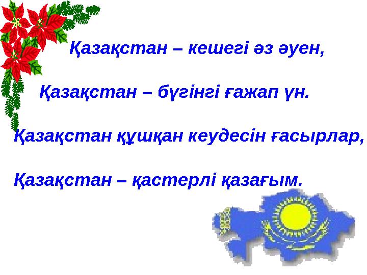 Қазақстан – кешегі әз әуен, Қазақстан – бүгінгі ғажап үн. Қазақстан құшқан кеудесін ғасырлар, Қазақстан – қастерл