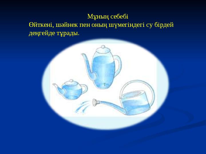 Мұның себебі Өйткені, шәйнек пен оның шүмегіндегі су бірдей деңгейде тұрады.