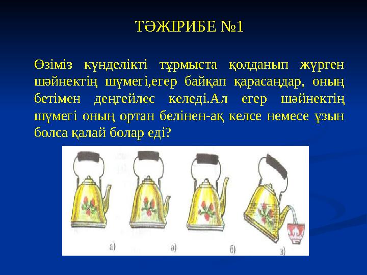 ТӘЖІРИБЕ №1 Өзіміз күнделікті тұрмыста қолданып жүрген шәйнектің шүмегі,егер байқап қарасаңдар, оның бетімен деңгейле