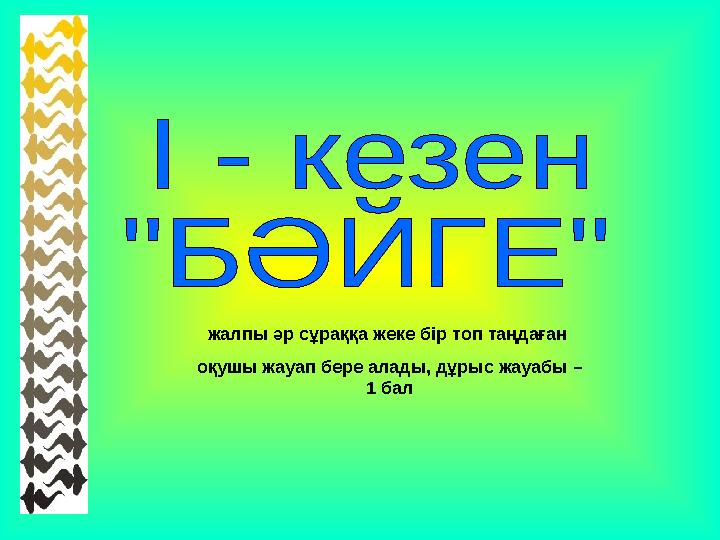 жалпы әр сұраққа жеке бір топ таңдаған оқушы жауап бере алады, дұрыс жауабы – 1 бал