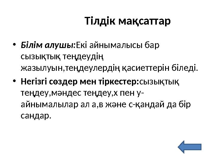 Тілдік мақсаттар • Білім алушы: Екі айнымалысы бар сызықтық теңдеудің жазылуын,теңдеулердің қ