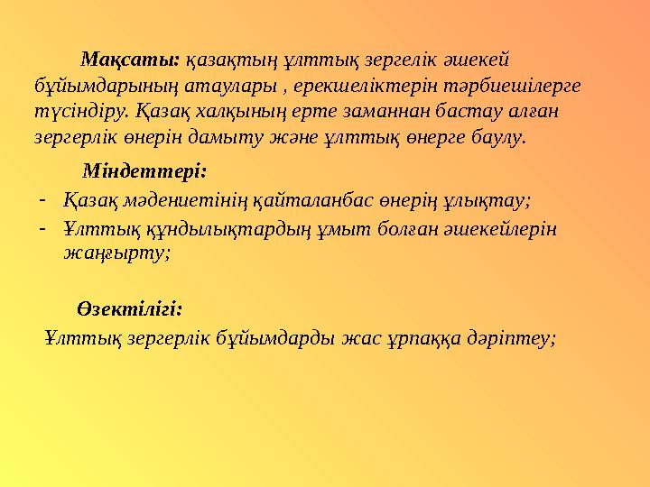 Мақсаты: қазақтың ұлттық зергелік әшекей бұйымдарының атаулары , ерекшеліктерін тәрбиешілерге түсіндіру.