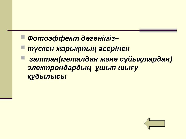  Фотоэффект дегеніміз–  түскен жарықтың әсерінен  заттан(металдан және сұйықтардан) электрондардың ұшып шығу құбылысы