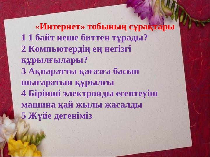 «Интернет» тобының сұрақтары 1 1 байт неше биттен тұрады? 2 Компьютердің ең негізгі құрылғылары? 3 Ақпаратты қағазға басып ш