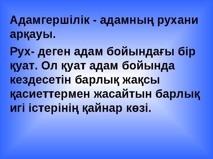 Адамгершілік - адамның рухани арқауы. Рух- деген адам бойындағы бір қуат. Ол қуат адам бойында кездесетін барлық жақсы қасие