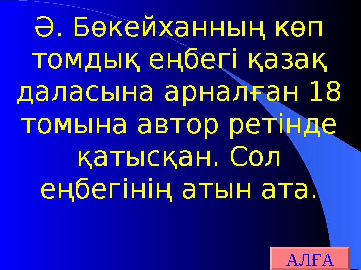 Ә. Бөкейханның көп томдық еңбегі қазақ даласына арналған 18 томына автор ретінде қатысқан. Сол еңбегінің атын ата. АЛҒА