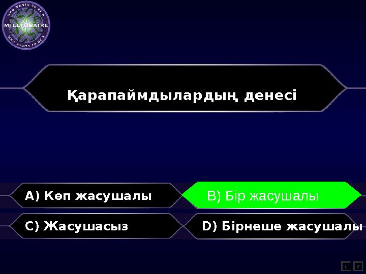 Қарапаймдылардың денесі A) Көп жасушалы B) Бір жасушалы C) Жасушасыз D) Бірнеше жасушалы L B) Бір жасушалы F