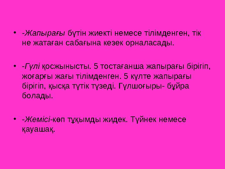 •-Жапырағы бүтін жиекті немесе тілімденген, тік не жатаған сабағына кезек орналасады. •-Гүлі қосжынысты. 5 тостағанша жапырағы