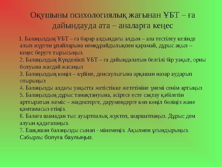 Оқушыны психологиялық жағынан ҰБТ – ға дайындауда ата – аналарға кеңес 1. Балаңыздың ҰБТ – ға барар алдындағы алдын – ала