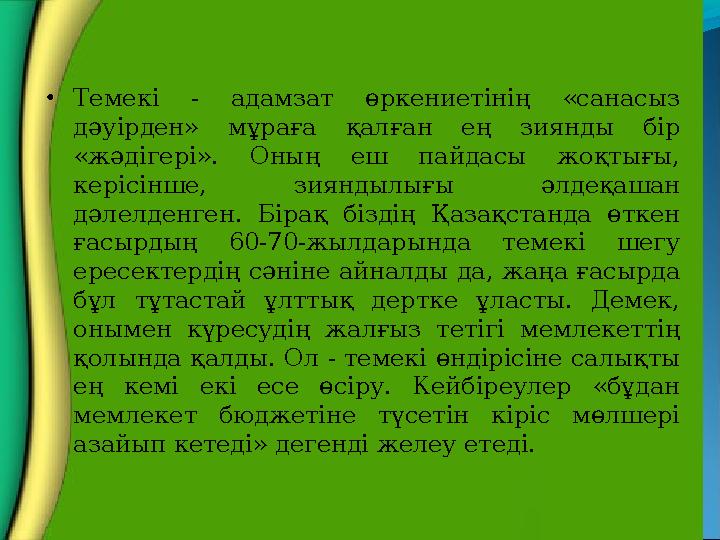 •Темекі - адамзат өркениетінің «санасыз дәуірден» мұраға қалған ең зиянды бір «жәдігері». Оның еш пайдасы жоқтығы, керісінше,