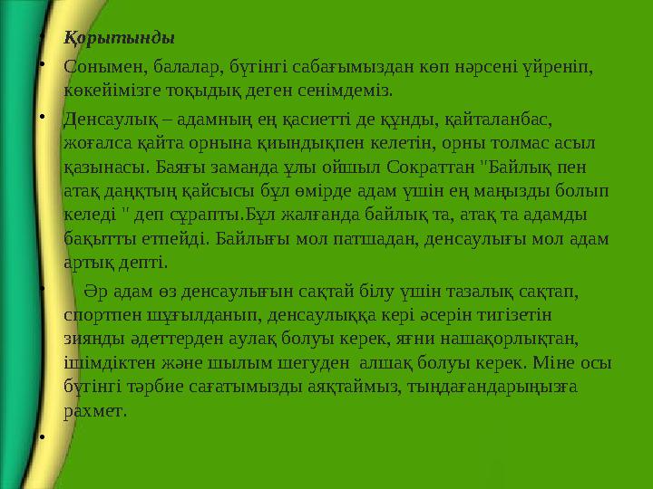•Қорытынды •Сонымен, балалар, бүгінгі сабағымыздан көп нәрсені үйреніп, көкейімізге тоқыдық деген сенімдеміз. •Денсаулық – адам