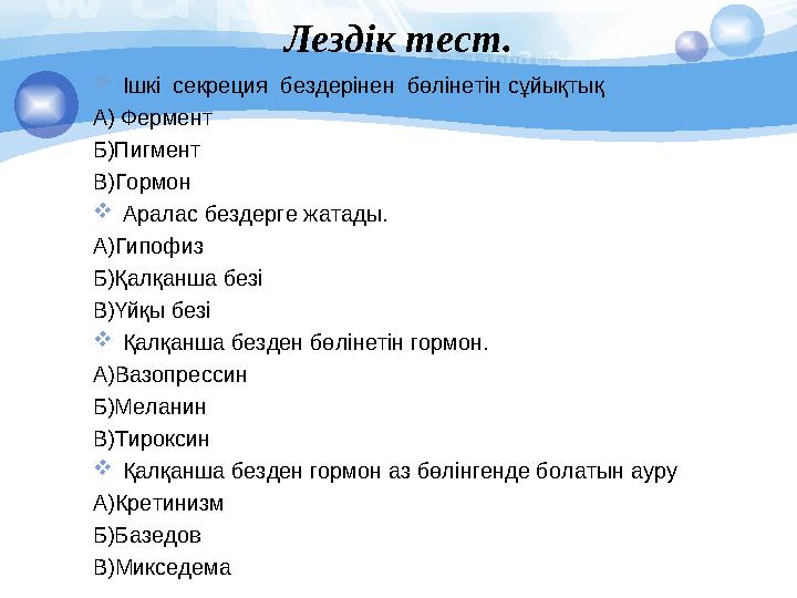 Лездік тест.  Ішкі секреция бездерінен бөлінетін сұйықтық А) Фермент Б)Пигмент В)Гормон  Аралас бездерге жатады. А)Гипофиз