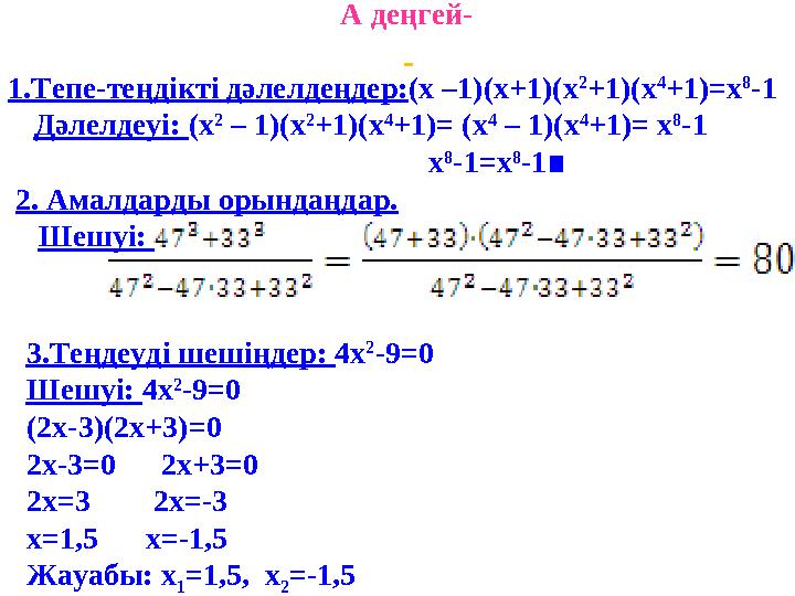 А деңгей- 1.Тепе-теңдікті дәлелдеңдер: ( х –1)( х +1)( х 2 +1)( х 4 +1)= х 8 -1 Дәлелдеуі: ( х 2 – 1)( х 2 +