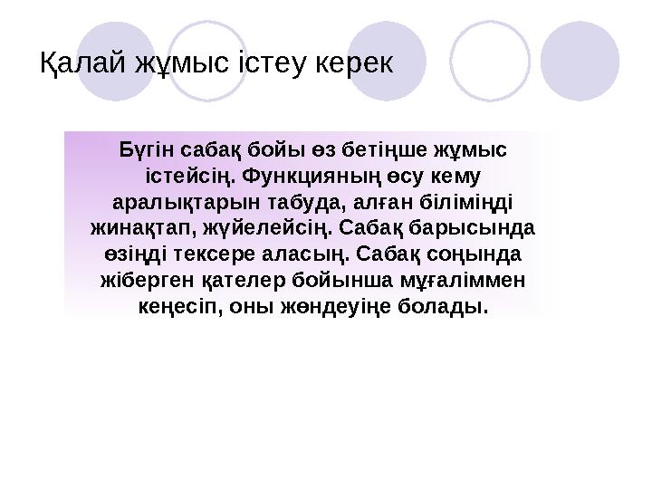 Қалай жұмыс істеу керек Бүгін сабақ бойы өз бетіңше жұмыс істейсің. Функцияның өсу кему аралықтарын табуда, алған біліміңді ж