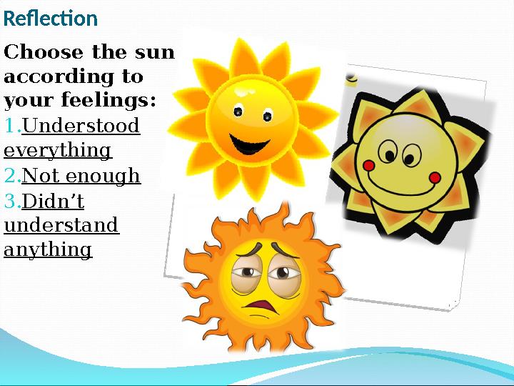 Reflection Choose the sun according to your feelings: 1.Understood everything 2.Not enough 3.Didn’t understand anything