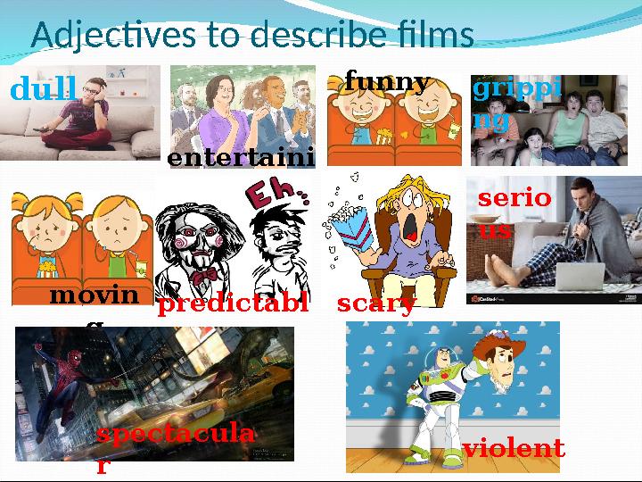 Adjectives to describe films dull entertaini ng funny grippi ng movin g predictabl e scary serio us spectacula r violent