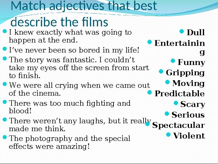 Match adjectives that best describe the films I knew exactly what was going to happen at the end. I’ve never been so bored i