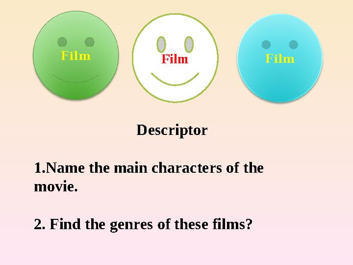 Film Film Film Descriptor 1.Name the main characters of the movie. 2. Find the genres of these films?