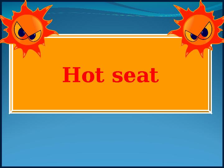 Hot seat