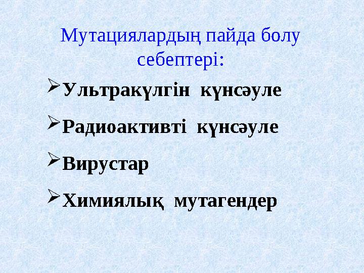 Мутациялардың пайда болу себептері: Ультракүлгін күнсәуле Радиоактивті күнсәуле Вирустар Химиялық мутагендер