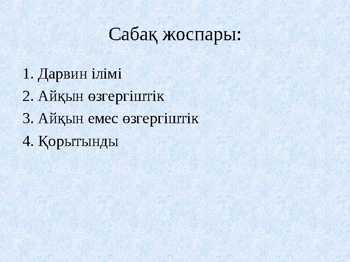 Сабақ жоспары: 1. Дарвин ілімі 2. Айқын өзгергіштік 3. Айқын емес өзгергіштік 4. Қорытынды