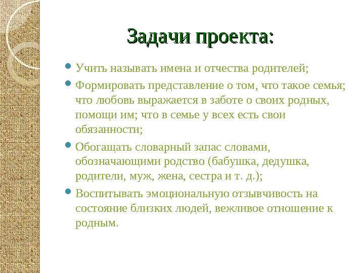 Задачи проекта:Задачи проекта:  Учить называть имена и отчества родителей;  Формировать представление