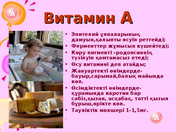 Витамин Витамин АА •Эпителий ұлпаларының дамуын,қалыпты өсуін реттейді; •Ферменттер жұмысын күшейтеді; •Көру пигменті –родоп