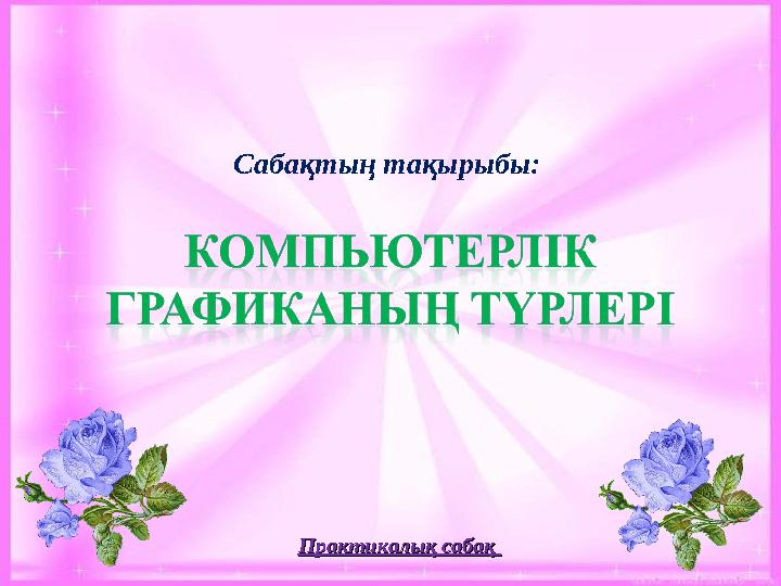 Сабақтың тақырыбы: Практикалық сабақ Практикалық сабақ
