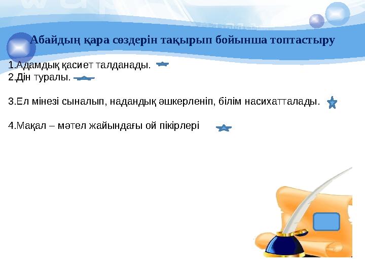 Абайдың қара сөздерін тақырып бойынша топтастыру 1.Адамдық қасиет талданады. 2.Дін туралы. 3.Ел мінезі сыналып, надандық әшкер