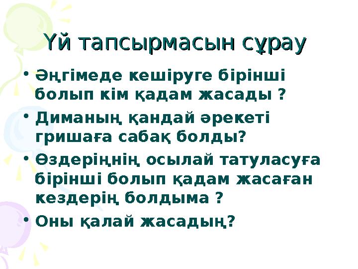 Үй тапсырмасын сұрау Үй тапсырмасын сұрау •Әңгімеде кешіруге бірінші болып кім қадам жасады ? •Диманың қандай әрекеті гриш