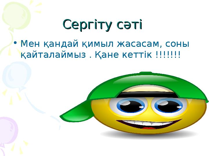 Сергіту сәті Сергіту сәті •Мен қандай қимыл жасасам, соны қайталаймыз . Қане кеттік !!!!!!!