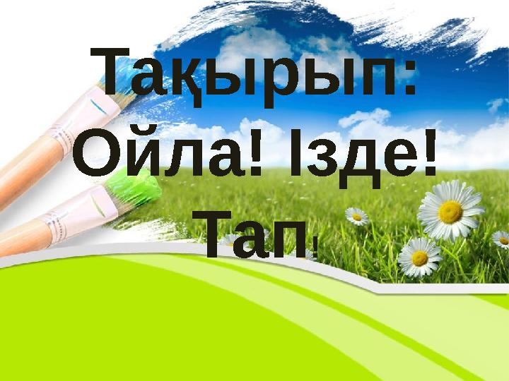 Тақырып: Ойла! Ізде! Тап!