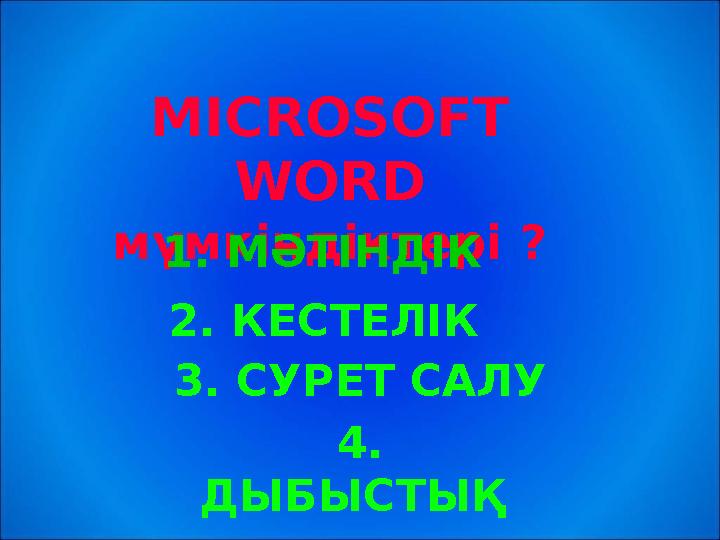 MICROSOFT WORD мүмкіндіктері ? 3. СУРЕТ САЛУ 2. КЕСТЕЛІК 1. МӘТІНДІК 4. ДЫБЫСТЫҚ