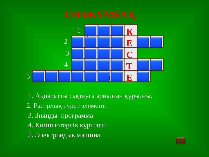 СӨЗЖҰМБАҚ 1. Ақпаратты сақтауға арналған құрылғы. 2. Растрлық сурет элементі. 3. Зиянды программа 4. Компьютерлік құрылғы. 5. Э