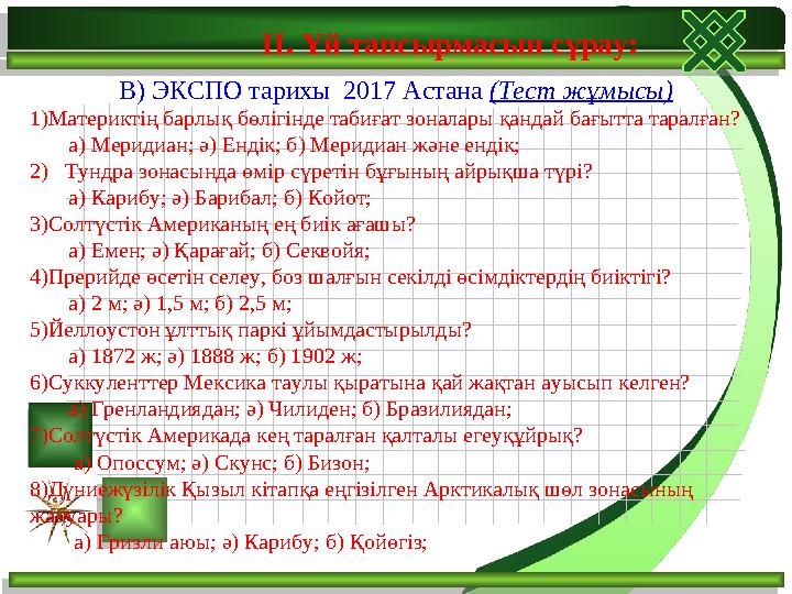 ІІ. Үй тапсырмасын сұрау: В) ЭКСПО тарихы 2017 Астана (Тест жұмысы) 1)Материктің барлық бөлігінде табиғат зоналары қандай
