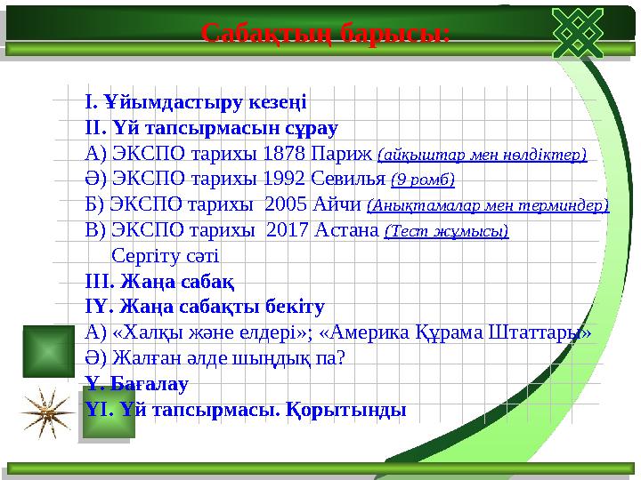 Сабақтың барысы: І. Ұйымдастыру кезеңі ІІ. Үй тапсырмасын сұрау А) ЭКСПО тарихы 1878 Париж (айқыштар мен нөлдіктер) Ә) ЭКС