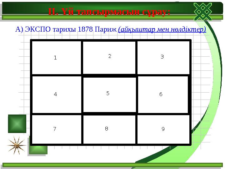 ІІ. Үй тапсырмасын сұрау: А) ЭКСПО тарихы 1878 Париж (айқыштар мен нөлдіктер) 1 2 3 4 5 6 7 8 9