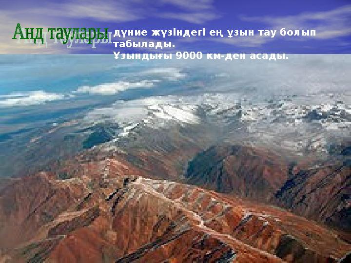 дүние жүзіндегі ең ұзын тау болып табылады. Ұзындығы 9000 км-ден асады.