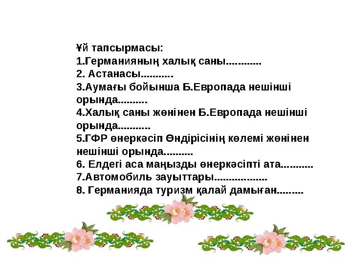 Ұй тапсырмасы: 1.Германияның халық саны............ 2. Астанасы........... 3.Аумағы бойынша Б.Европада нешінші орында..........