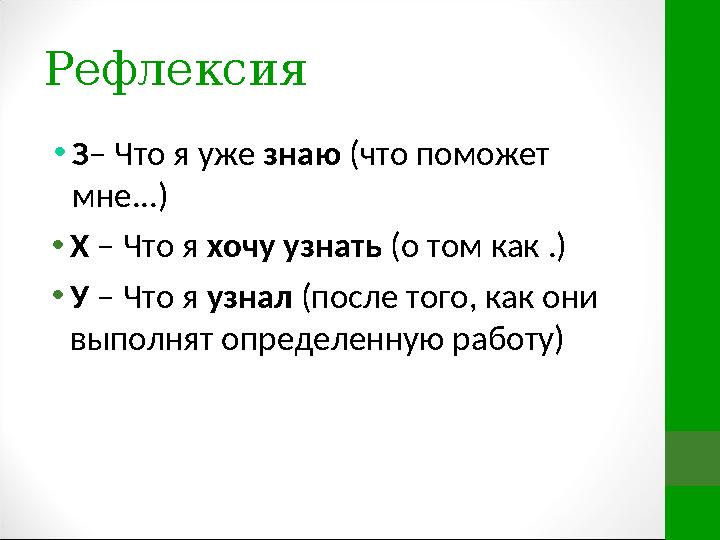 Рефлексия • З – Что я уже знаю (что поможет мне...) • Х – Что я хочу узнать (о том как .) • У – Что я узнал (после того