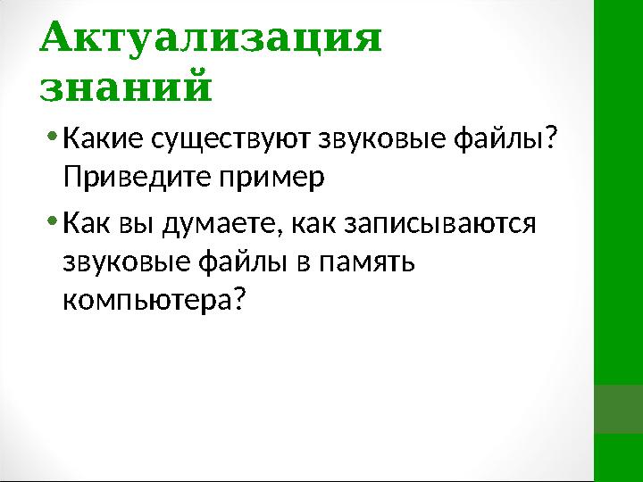 Актуализация знаний • Какие существуют звуковые файлы? Приведите пример • Как вы думаете, как записываются звуковые файлы в п