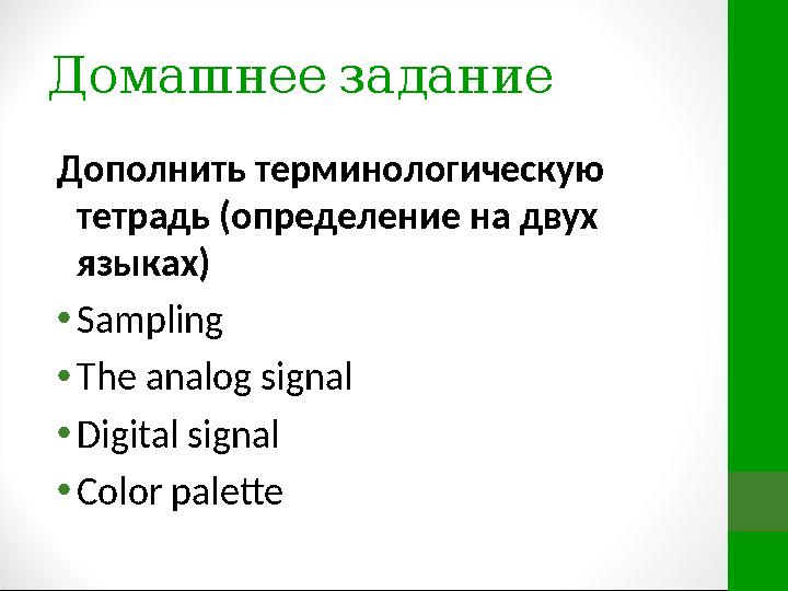 Домашнее задание Дополнить терминологическую тетрадь (определение на двух языках) • Sampling • The analog signal • Digital si