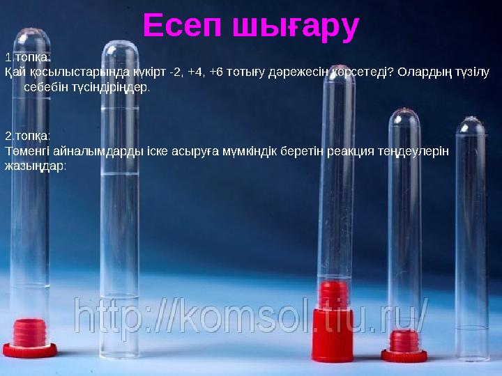 Есеп шығару 1.топқа: Қай қосылыстарында күкірт -2, +4, +6 тотығу дәрежесін көрсетеді? Олардың түзілу себебін түсіндіріңдер. 2.