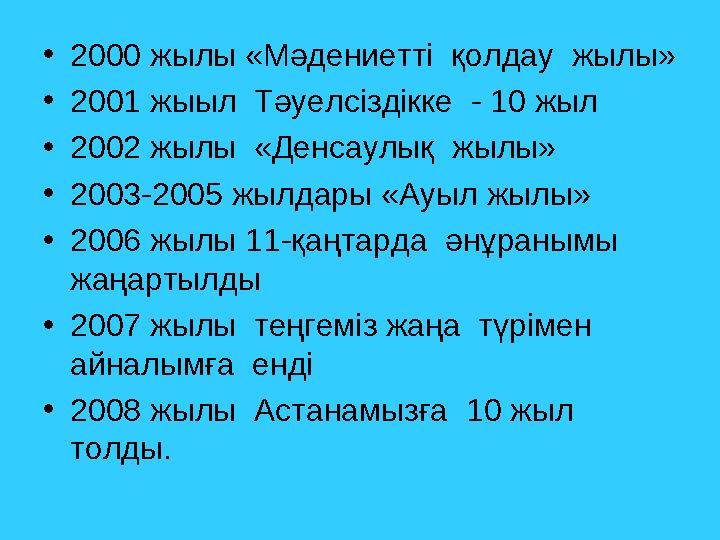 • 2000 жылы «Мәдениетті қолдау жылы» • 2001 жыыл Тәуелсіздікке - 10 жыл • 2002 жылы «Денсаулық жылы» • 2003-2005 жылдары «