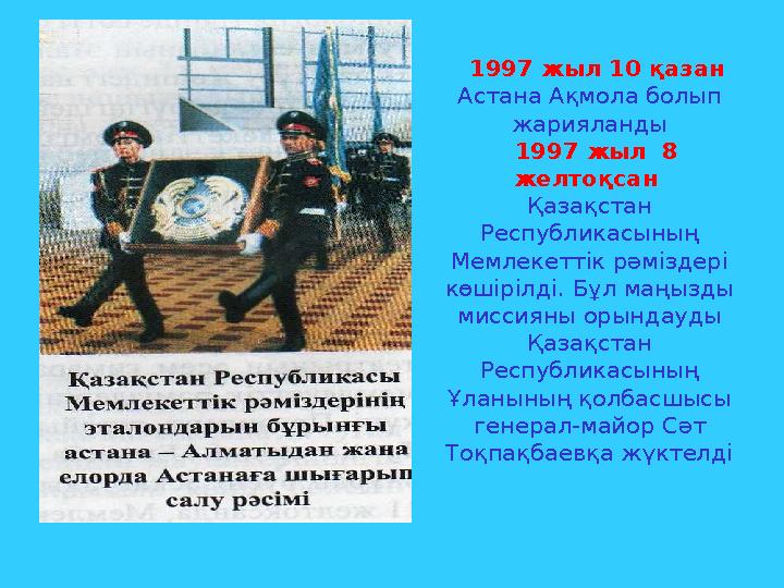 1997 жыл 10 қазан Астана Ақмола болып жарияланды 1997 жыл 8 желтоқсан Қазақстан Республикасының Мемлекеттік