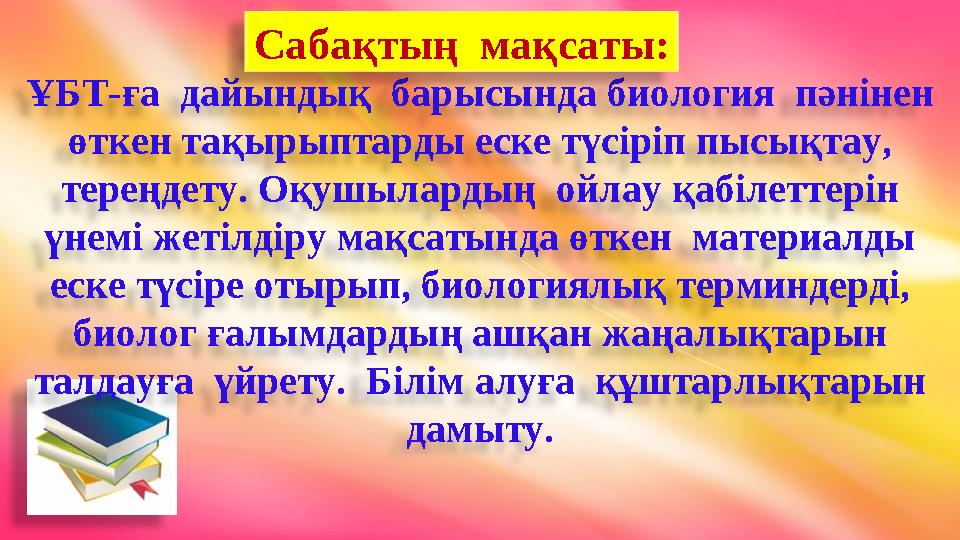 ҰБТ-ға дайындық барысында биология пәнінен өткен тақырыптарды еске түсіріп пысықтау, тереңдету. Оқушылардың ойлау қабілетт