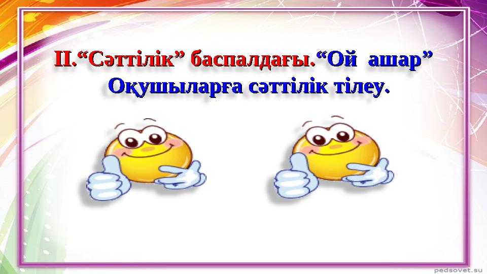 ІІ.“Сәттілік” баспалдағы.ІІ.“Сәттілік” баспалдағы. ““ Ой ашар” Ой ашар” Оқушыларға сәттілік тілеу.Оқушыларға сәттілік тілеу